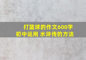 打篮球的作文600字初中运用 水浒传的方法